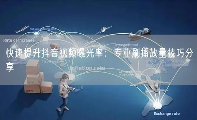 快速提升抖音视频曝光率：专业刷播放量技巧分享