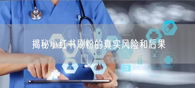 揭秘小红书刷粉的真实风险和后果