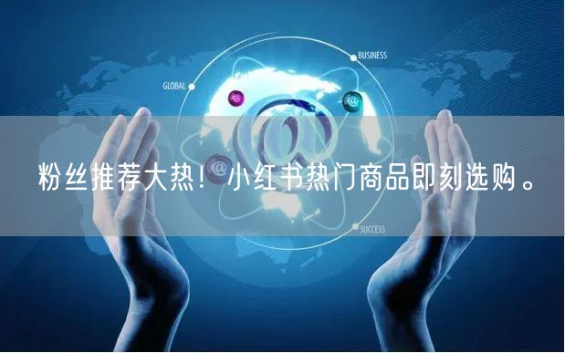 粉丝推荐大热！小红书热门商品即刻选购。