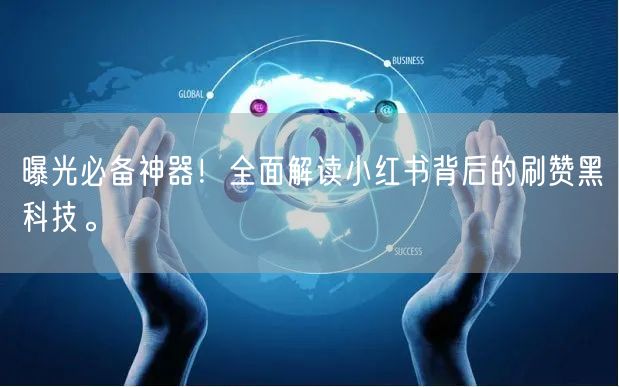 曝光必备神器！全面解读小红书背后的刷赞黑科技。