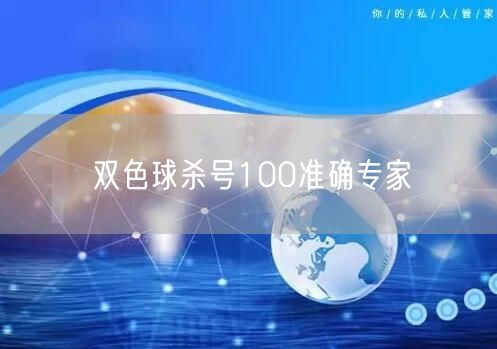 双色球杀号100准确专家