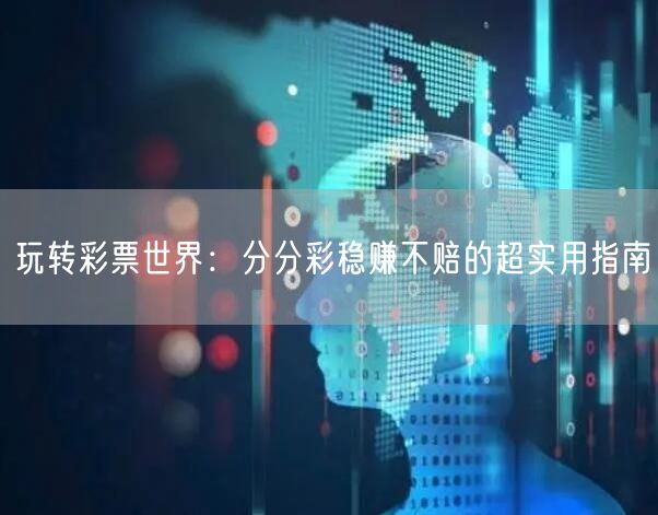 玩转彩票世界：分分彩稳赚不赔的超实用指南